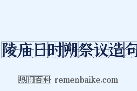 陵庙日时朔祭议造句是什么意思的图片